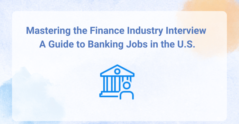 Mastering the Finance Industry Interview: A Guide to Banking Jobs in the U.S.